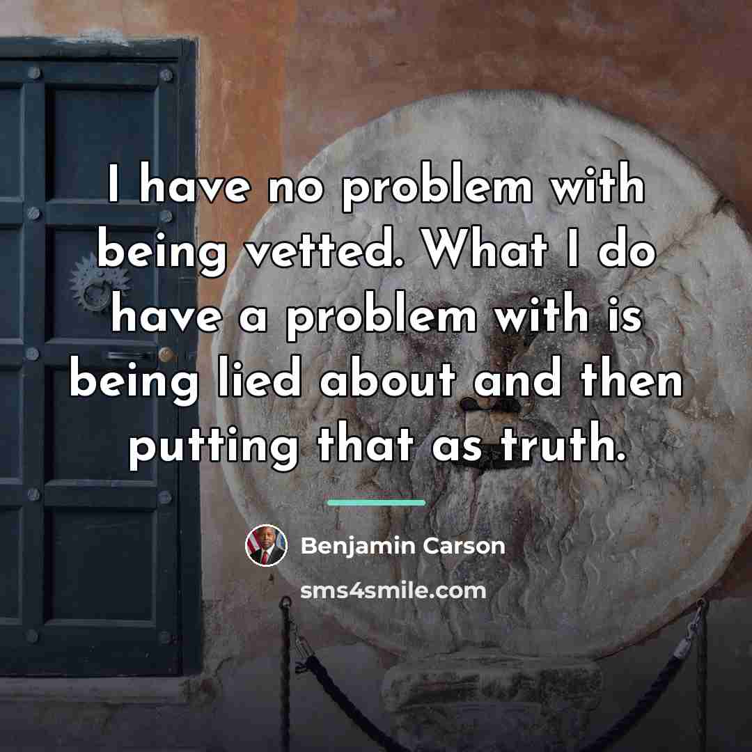 “I have no problem with being vetted. What I do…” quote by Benjamin Carson