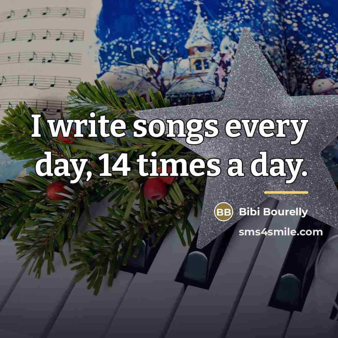 “I write songs every day, 14 times a day.…” quote by Bibi Bourelly