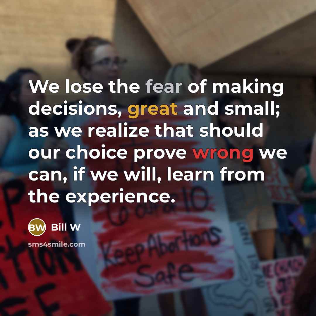 “We lose the fear of making decisions, great and small;…” quote by Bill W
