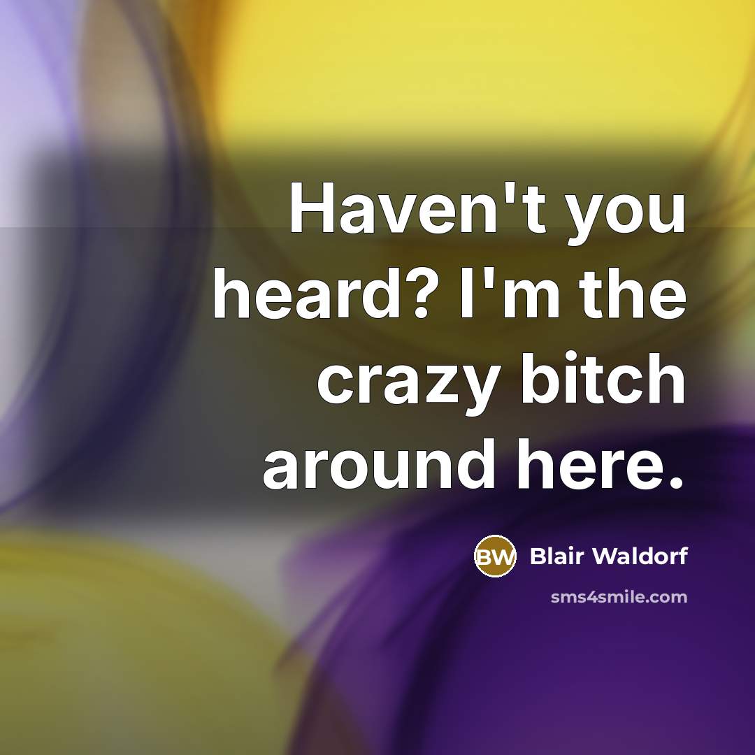 “Haven't you heard? I'm the crazy bitch around here.…” quote by Blair Waldorf