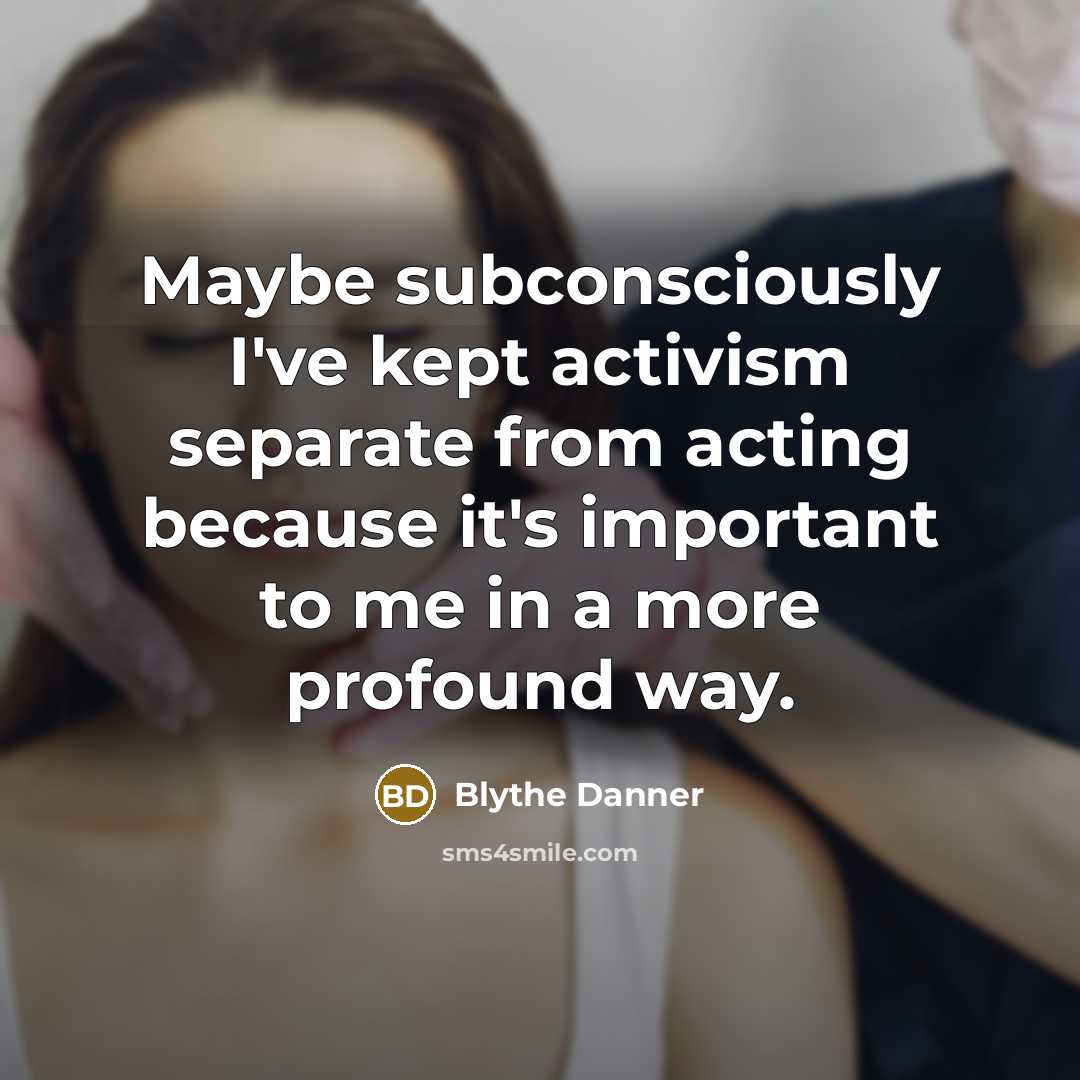 “Maybe subconsciously I've kept activism separate from acting because it's…” quote by Blythe Danner