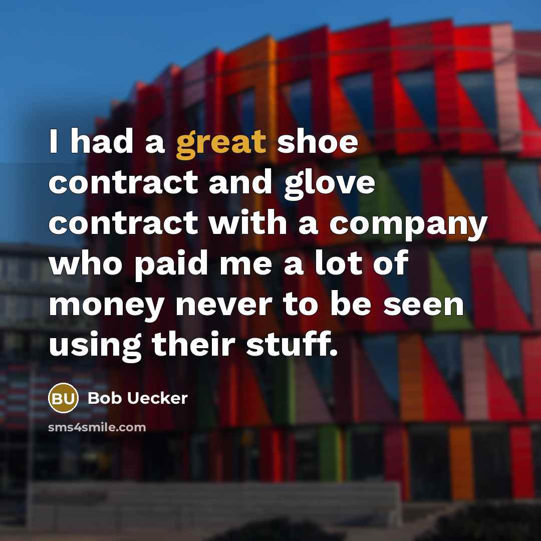 “I had a great shoe contract and glove contract with…” quote by Bob Uecker