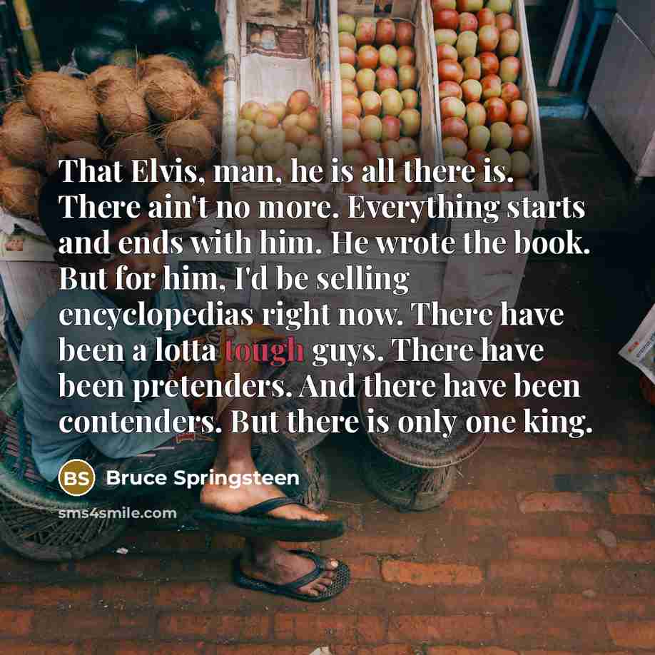 “That Elvis, man, he is all there is. There ain't…” quote by Bruce Springsteen