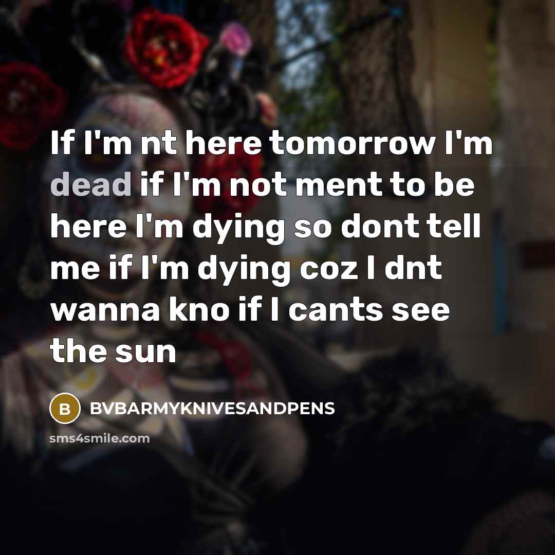 “If I'm nt here tomorrow I'm dead if I'm not…” quote by BVBARMYKNIVESANDPENS