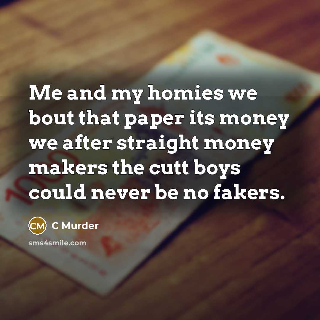 “Me and my homies we bout that paper its money…” quote by C Murder