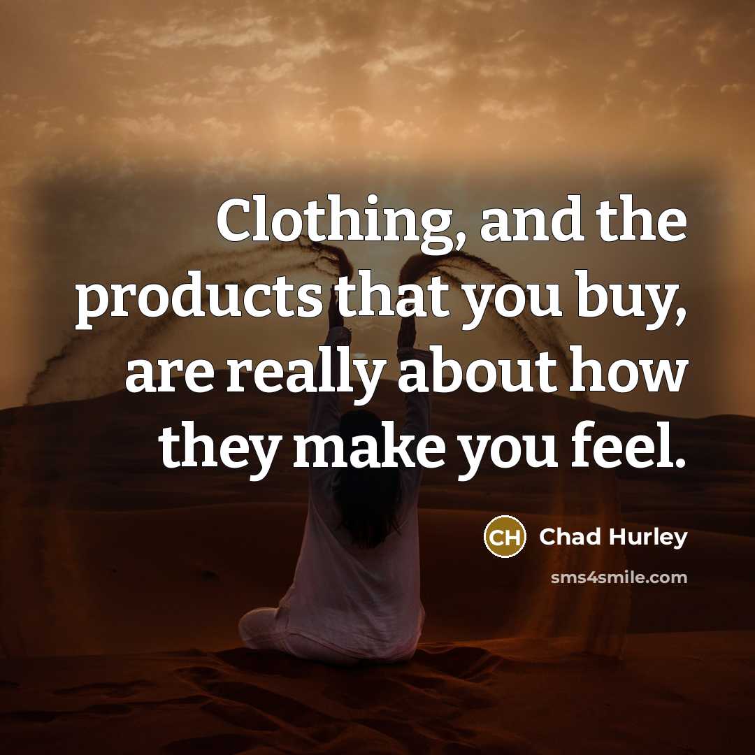 “Clothing, and the products that you buy, are really about…” quote by Chad Hurley