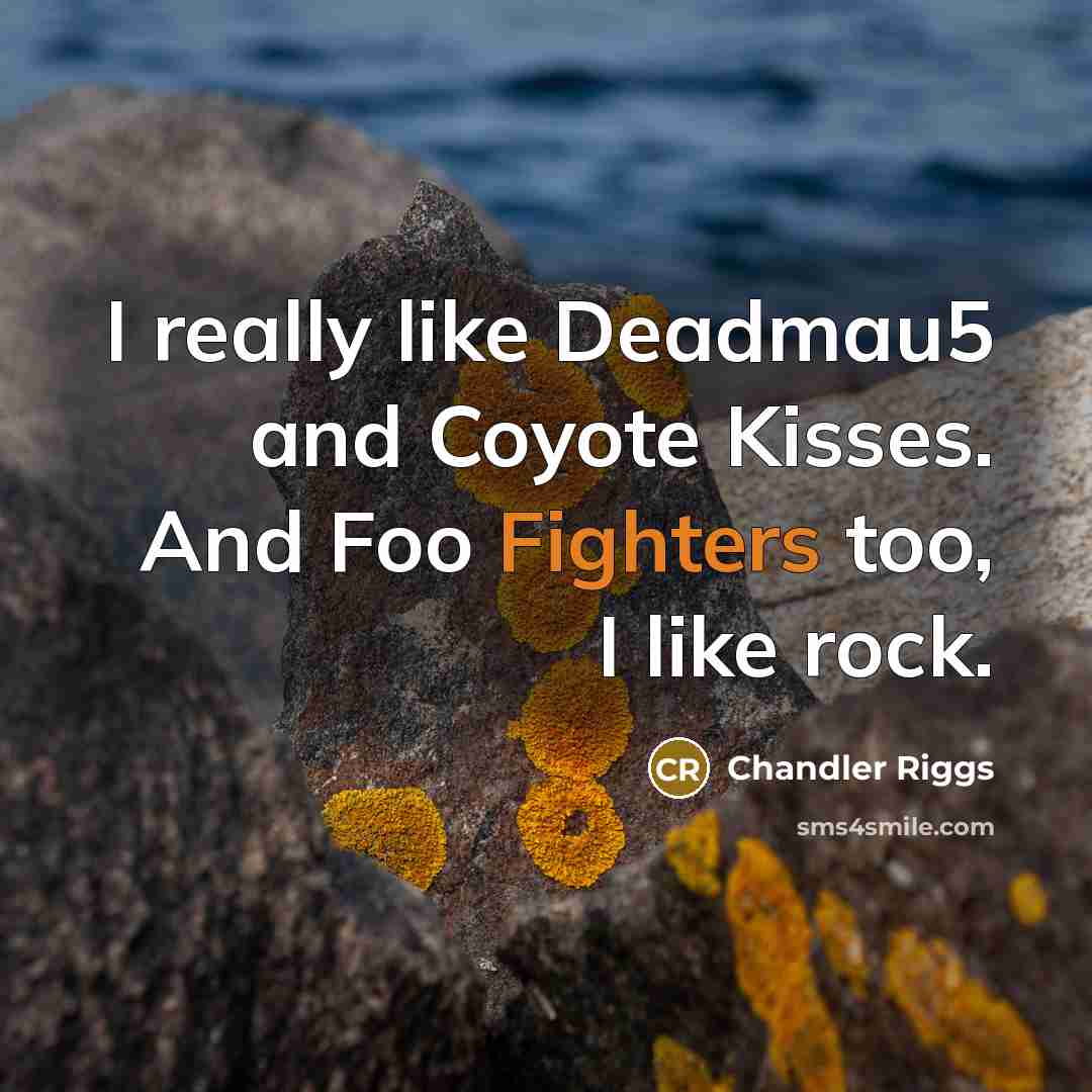 “I really like Deadmau5 and Coyote Kisses. And Foo Fighters…” quote by Chandler Riggs
