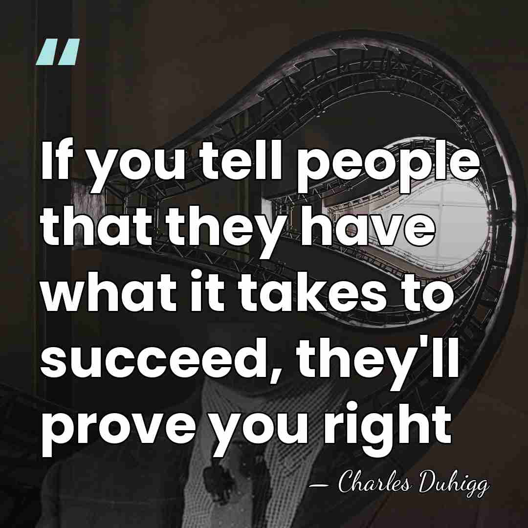 If you tell people that they have what it takes to succeed,&hellip; - Charles Duhigg