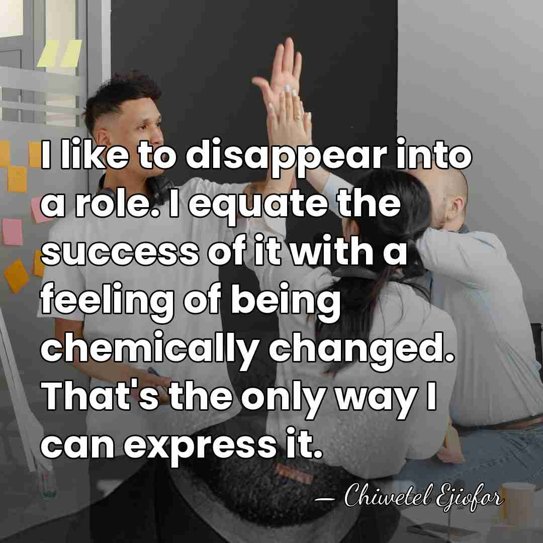 I like to disappear into a role. I equate the success of&hellip; - Chiwetel Ejiofor