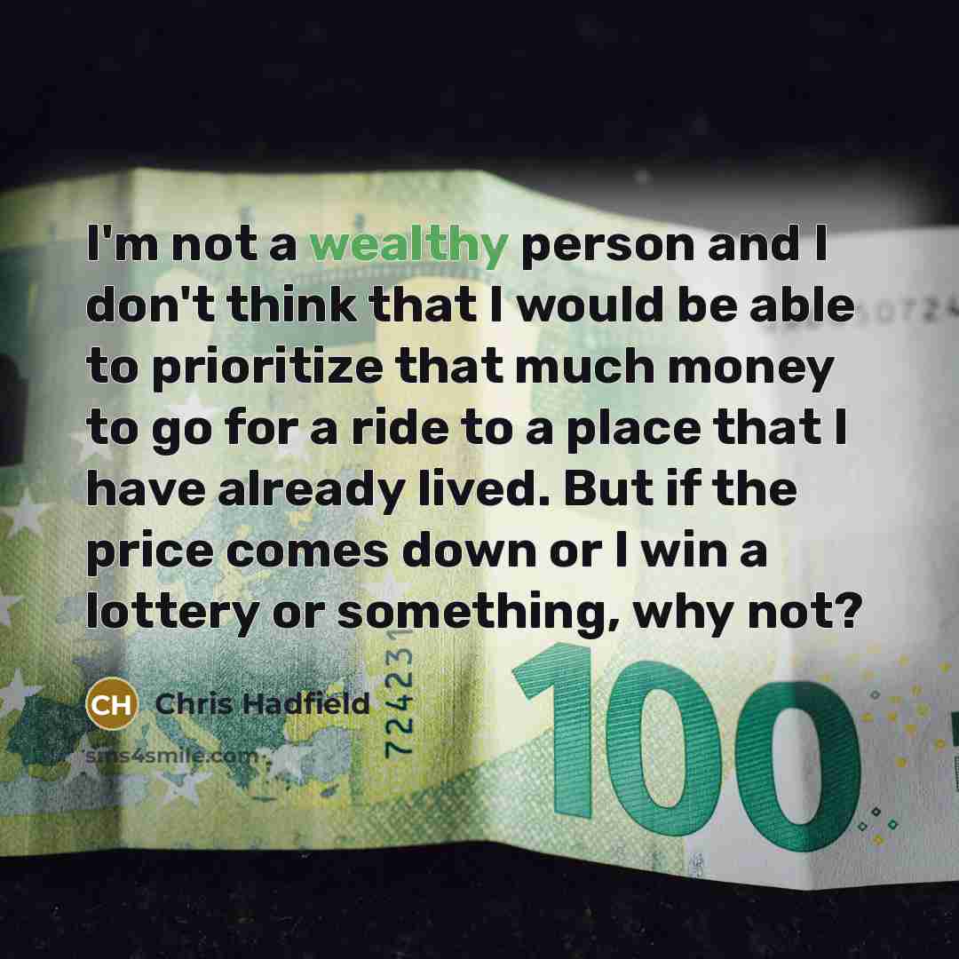 “I'm not a wealthy person and I don't think that…” quote by Chris Hadfield