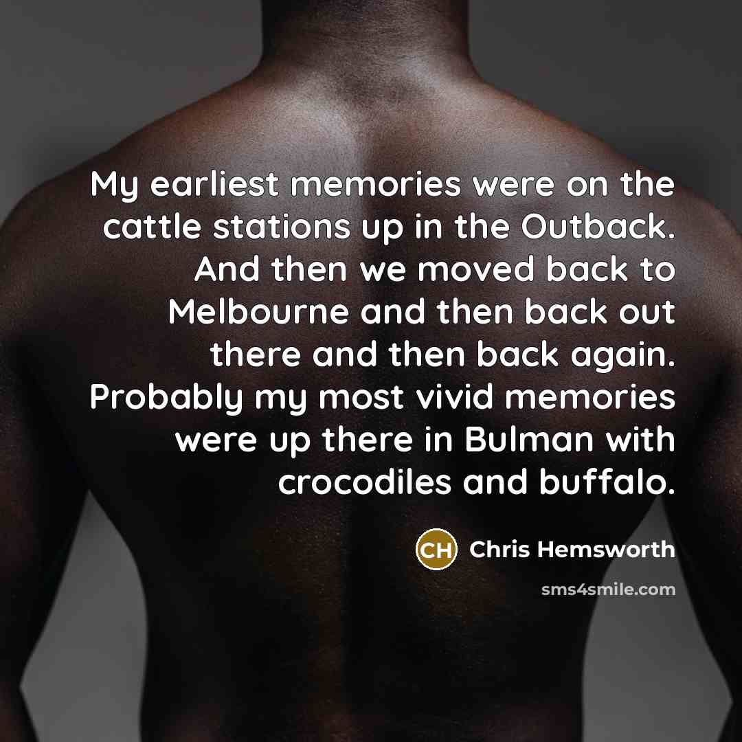 “My earliest memories were on the cattle stations up in…” quote by Chris Hemsworth