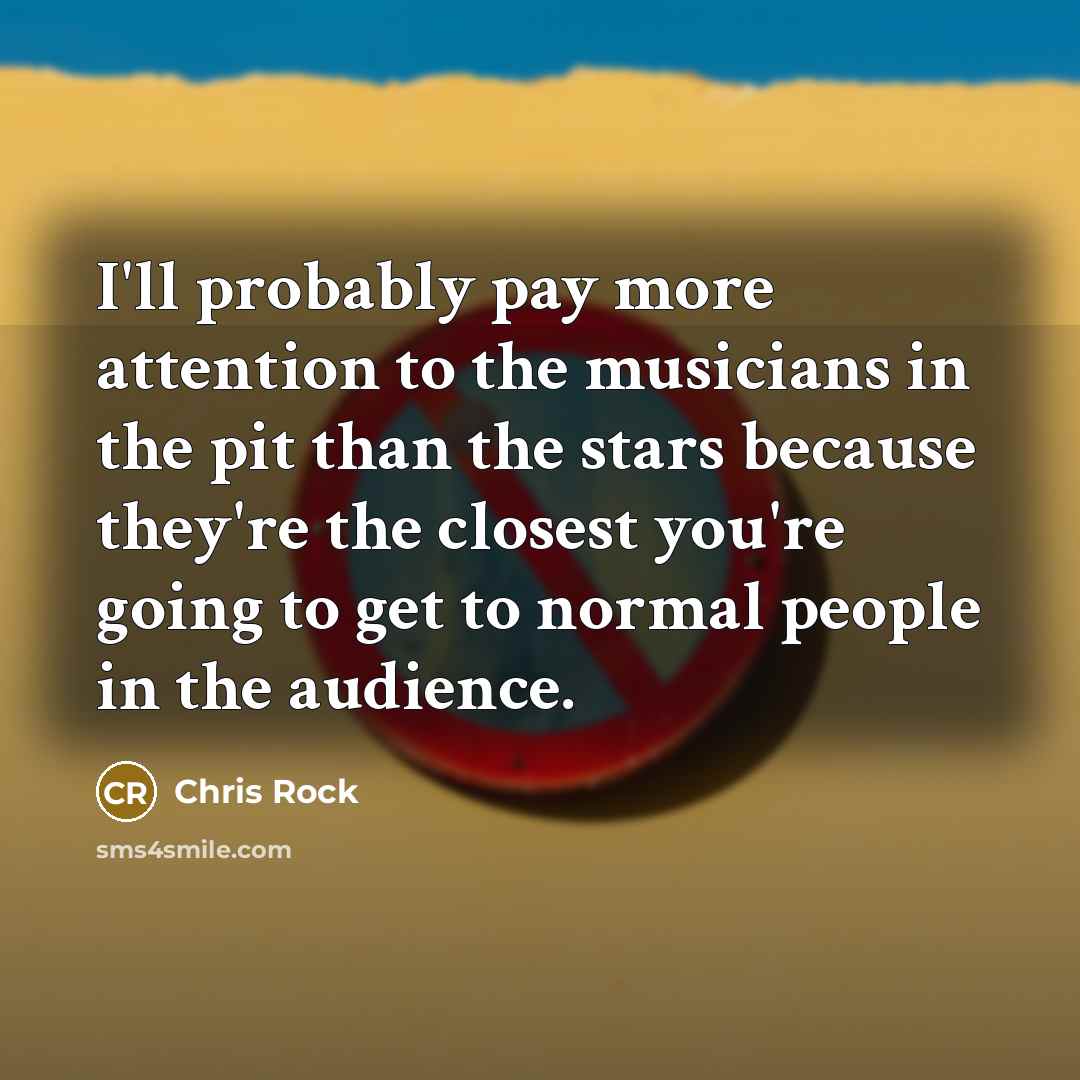 “I'll probably pay more attention to the musicians in the…” quote by Chris Rock