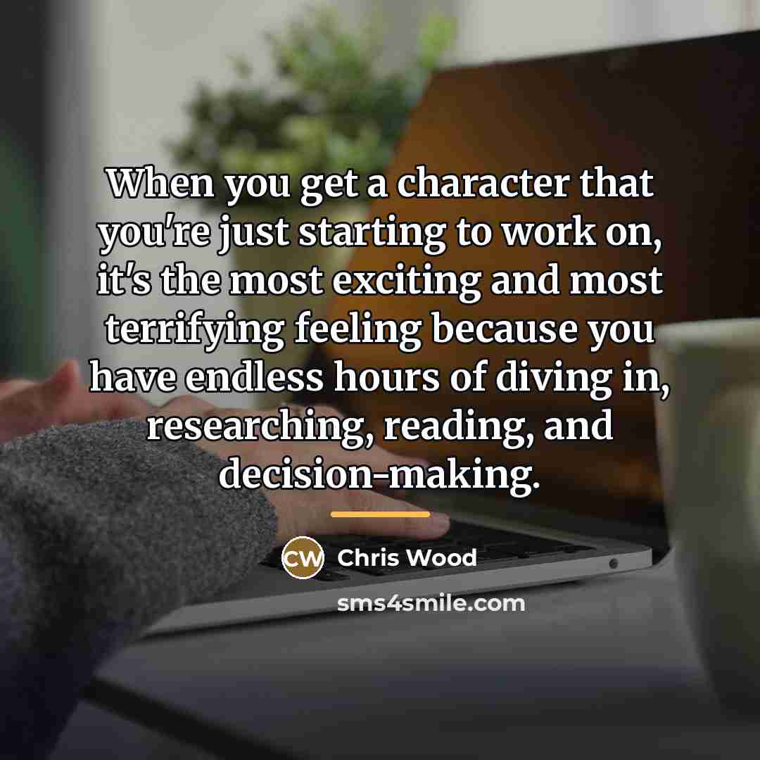 “When you get a character that you're just starting to…” quote by Chris Wood