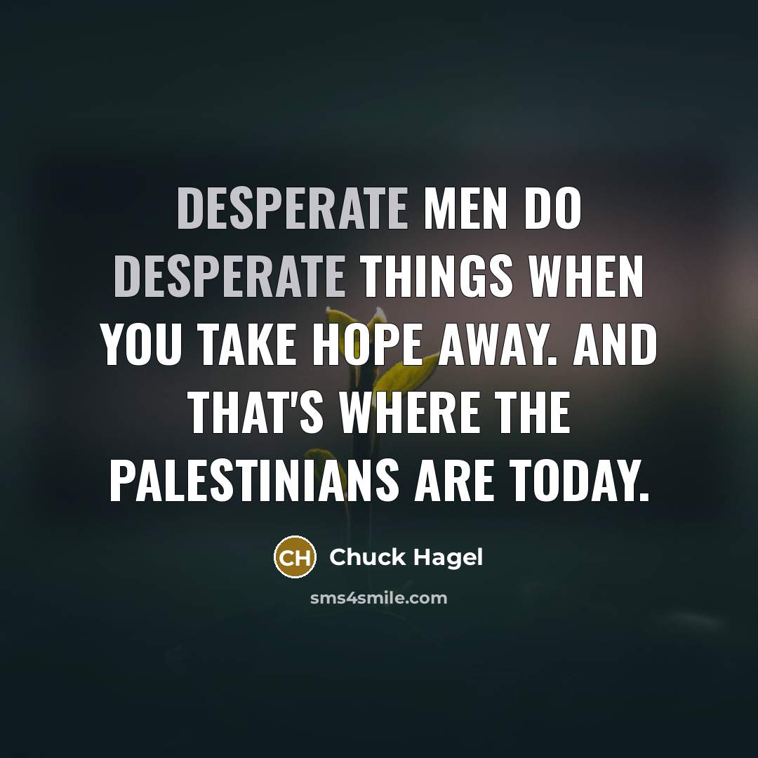 “Desperate men do desperate things when you take hope away.…” quote by Chuck Hagel