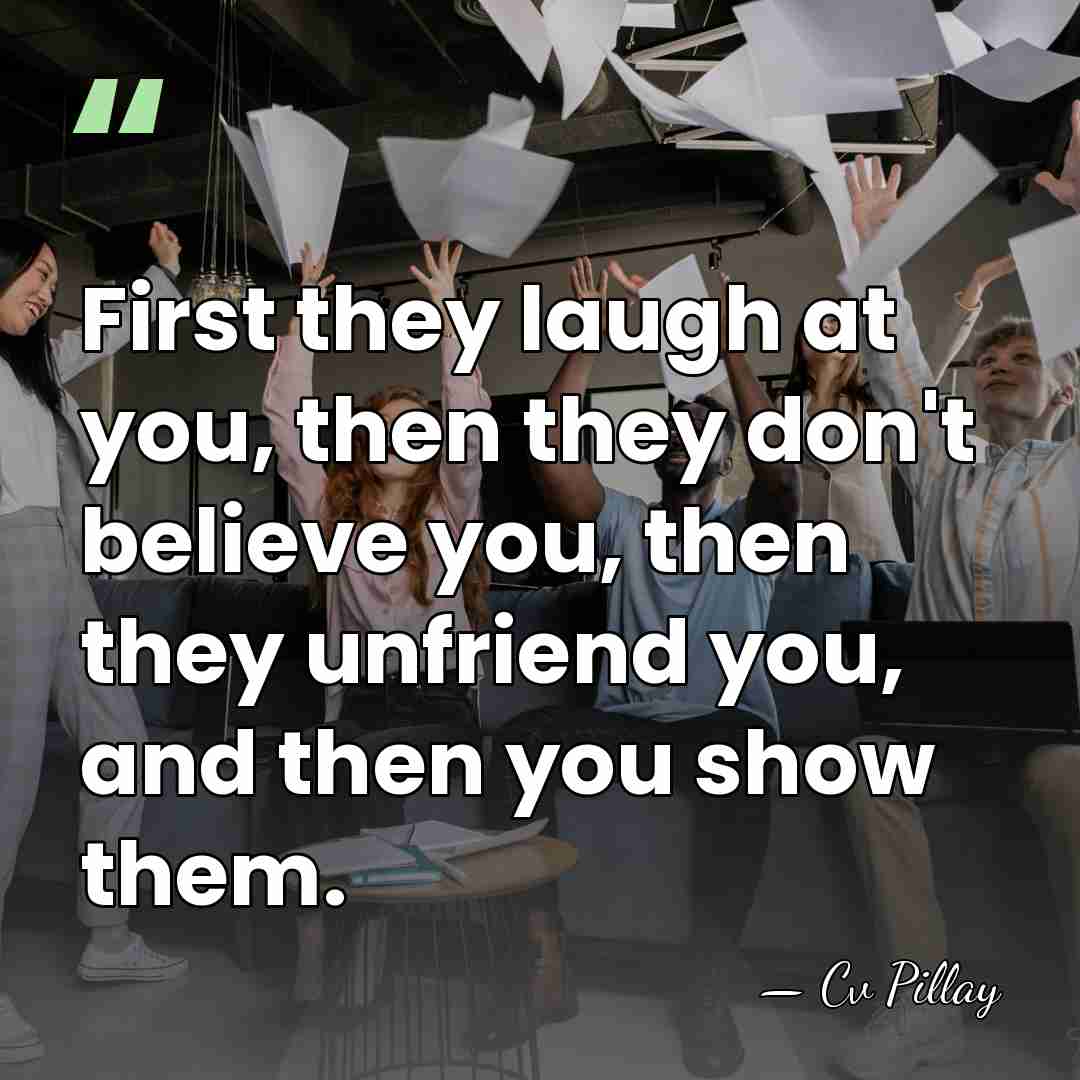 First they laugh at you, then they don't believe you, then they&hellip; - Cv Pillay