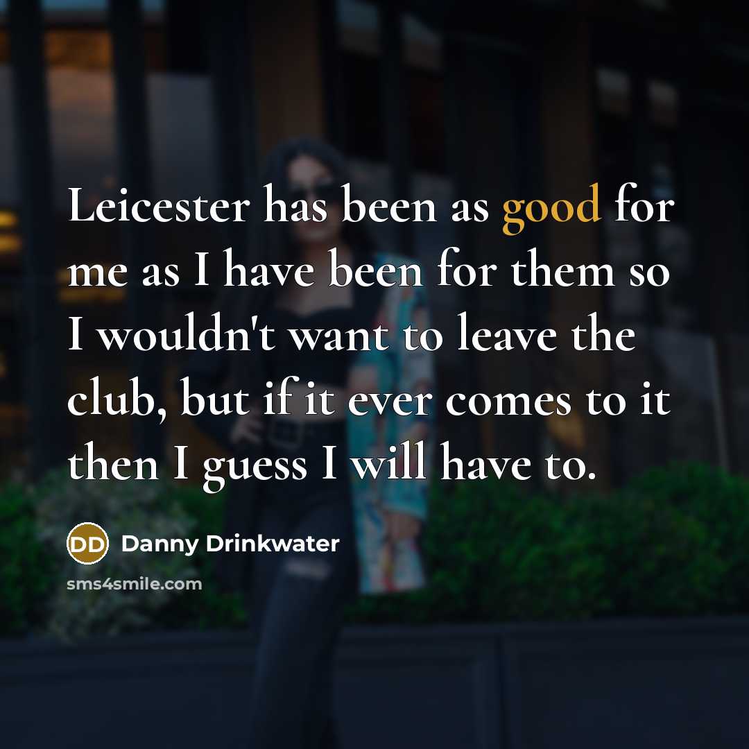 “Leicester has been as good for me as I have…” quote by Danny Drinkwater