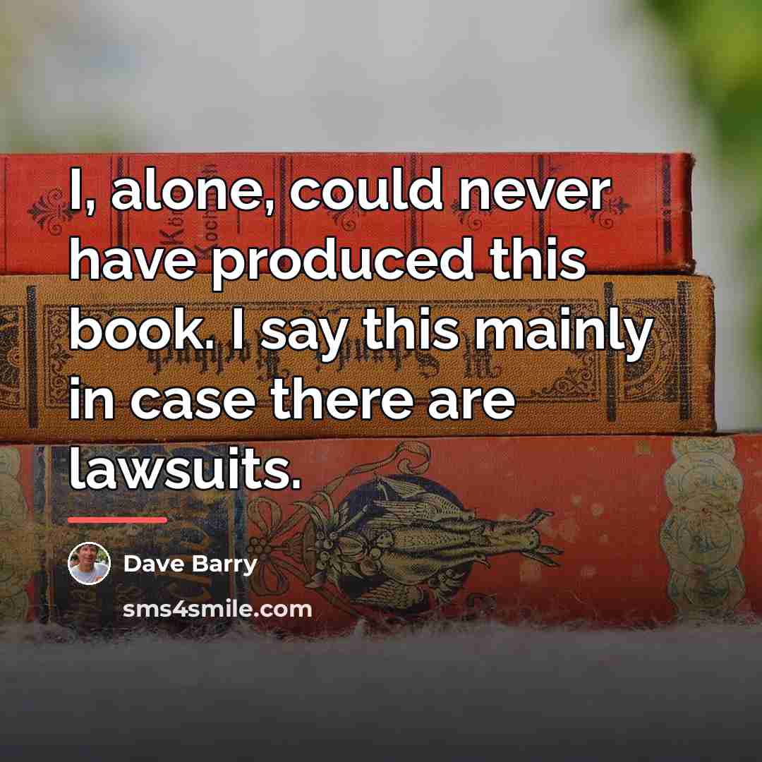 “I, alone, could never have produced this book. I say…” quote by Dave Barry