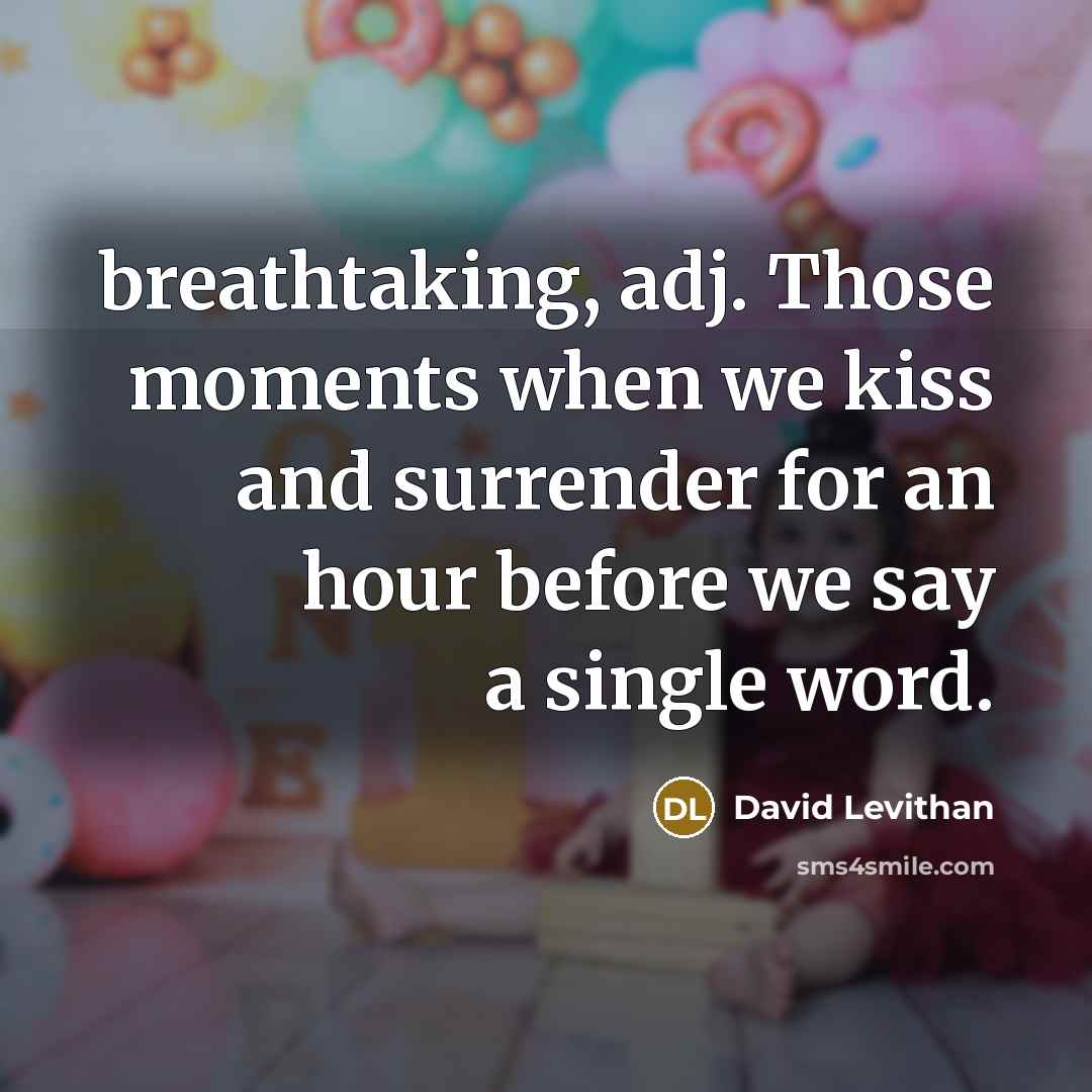 “breathtaking, adj. Those moments when we kiss and surrender for…” quote by David Levithan