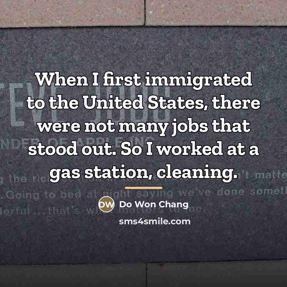 “When I first immigrated to the United States, there were…” quote by Do Won Chang