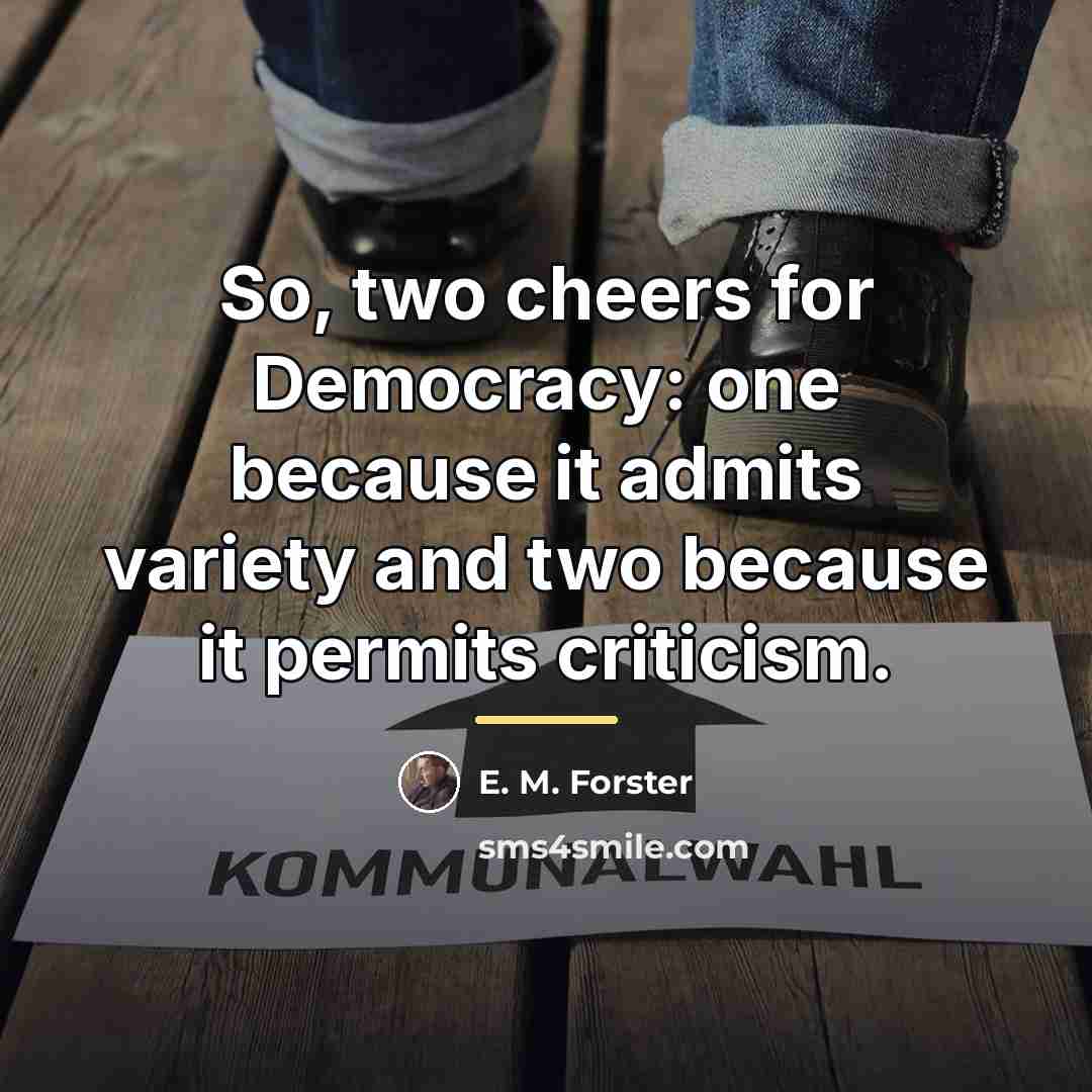 “So, two cheers for Democracy: one because it admits variety…” quote by E. M. Forster