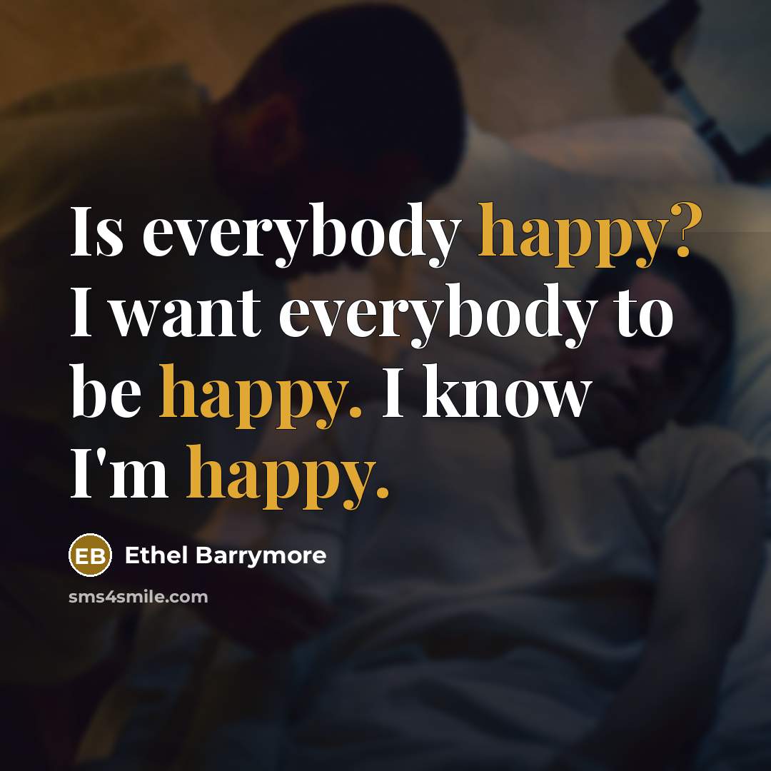 “Is everybody happy? I want everybody to be happy. I…” quote by Ethel Barrymore