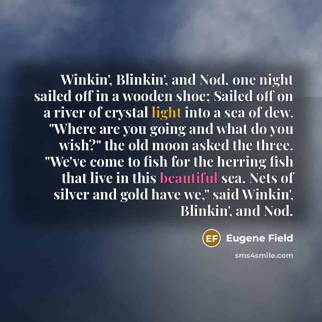 “Winkin', Blinkin', and Nod, one night sailed off in a…” quote by Eugene Field