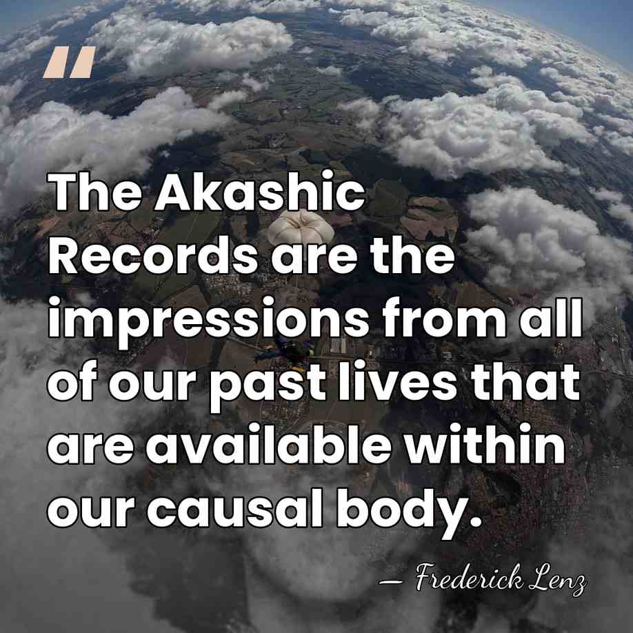 The Akashic Records are the impressions from all of our past lives&hellip; - Frederick Lenz