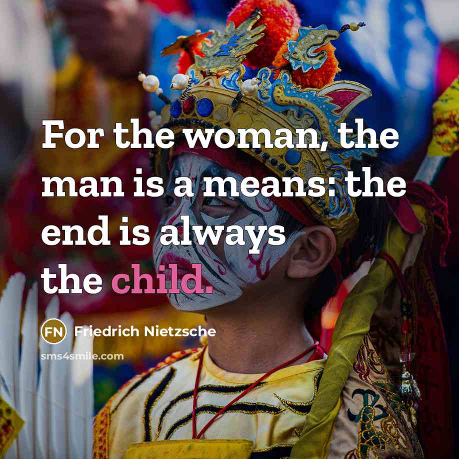“For the woman, the man is a means: the end…” quote by Friedrich Nietzsche