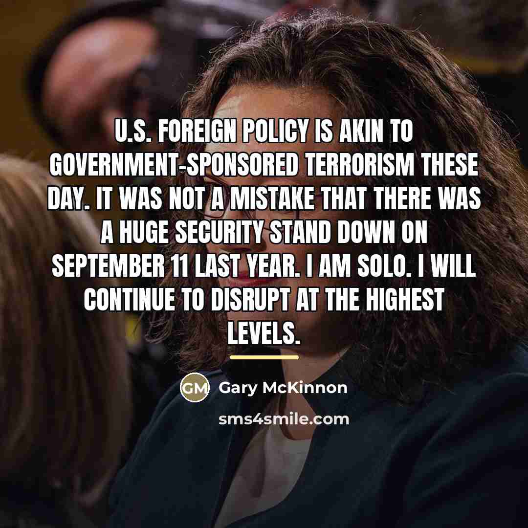 “U.S. foreign policy is akin to government-sponsored terrorism these day.…” quote by Gary McKinnon