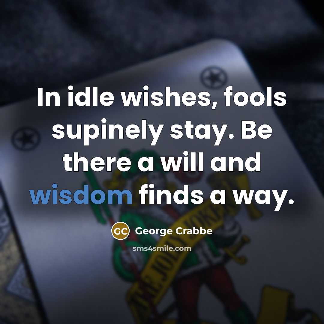 “In idle wishes, fools supinely stay. Be there a will…” quote by George Crabbe