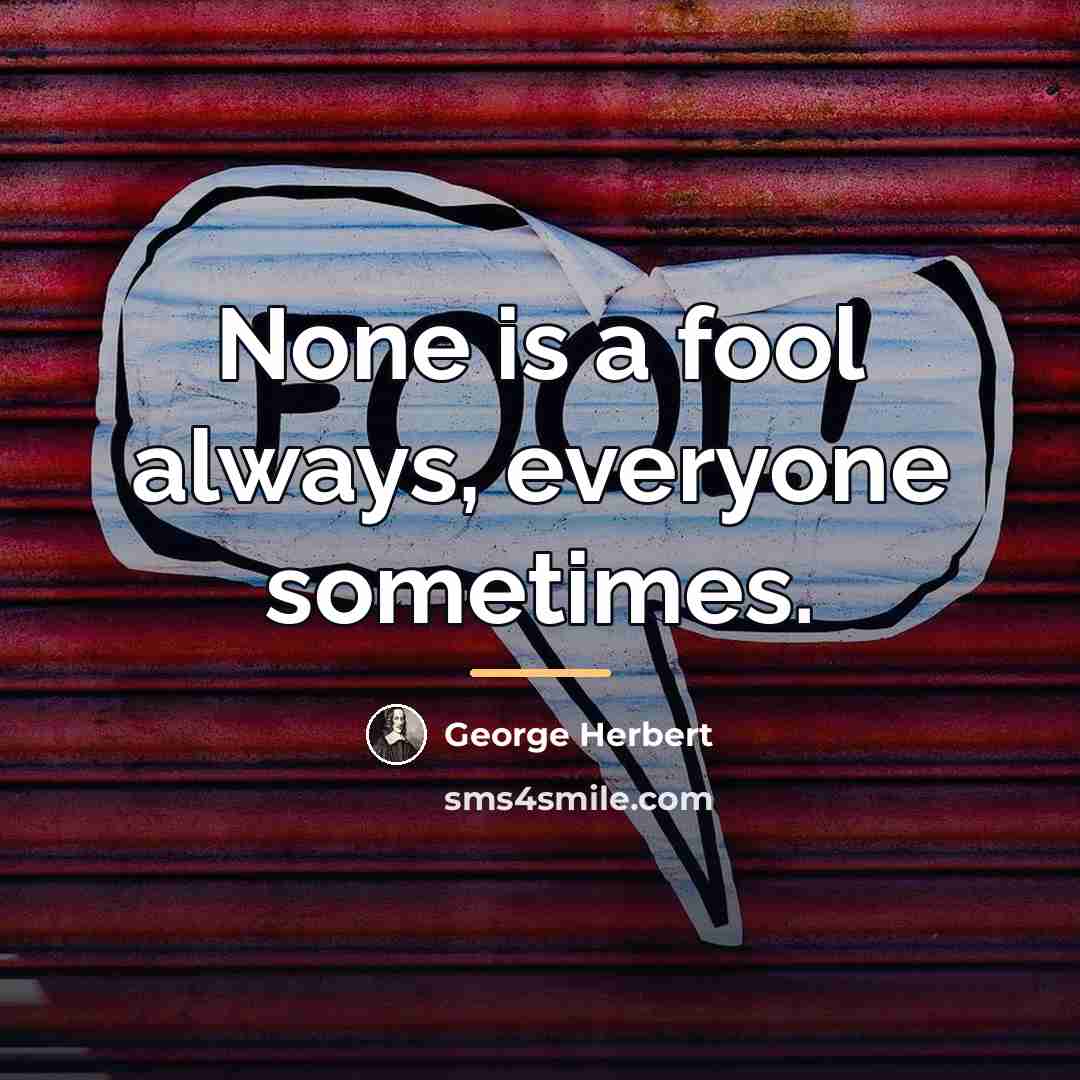 “None is a fool always, everyone sometimes.…” quote by George Herbert