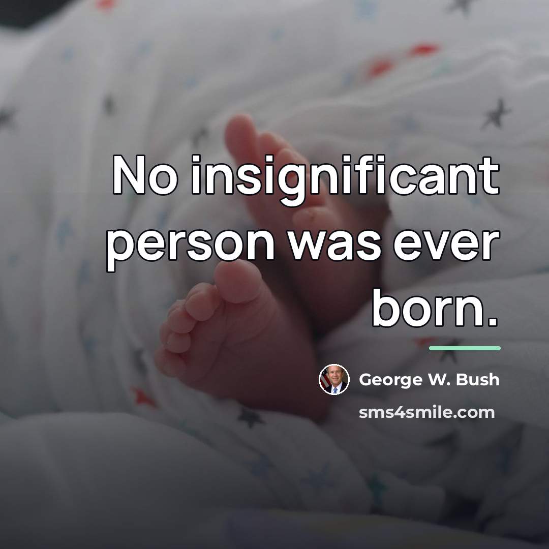 “No insignificant person was ever born.…” quote by George W. Bush