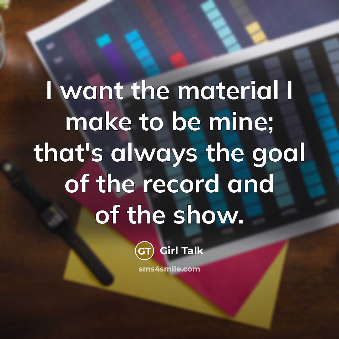 “I want the material I make to be mine; that's…” quote by Girl Talk
