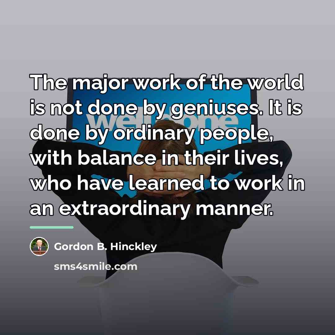 “The major work of the world is not done by…” quote by Gordon B. Hinckley
