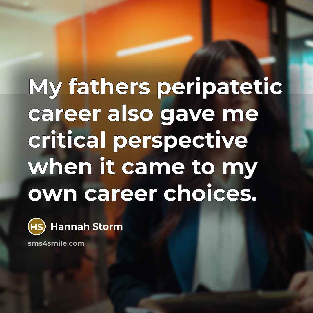 “My fathers peripatetic career also gave me critical perspective when…” quote by Hannah Storm