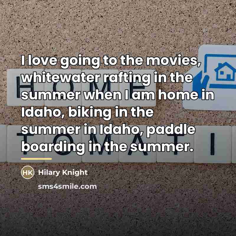 “I love going to the movies, whitewater rafting in the…” quote by Hilary Knight