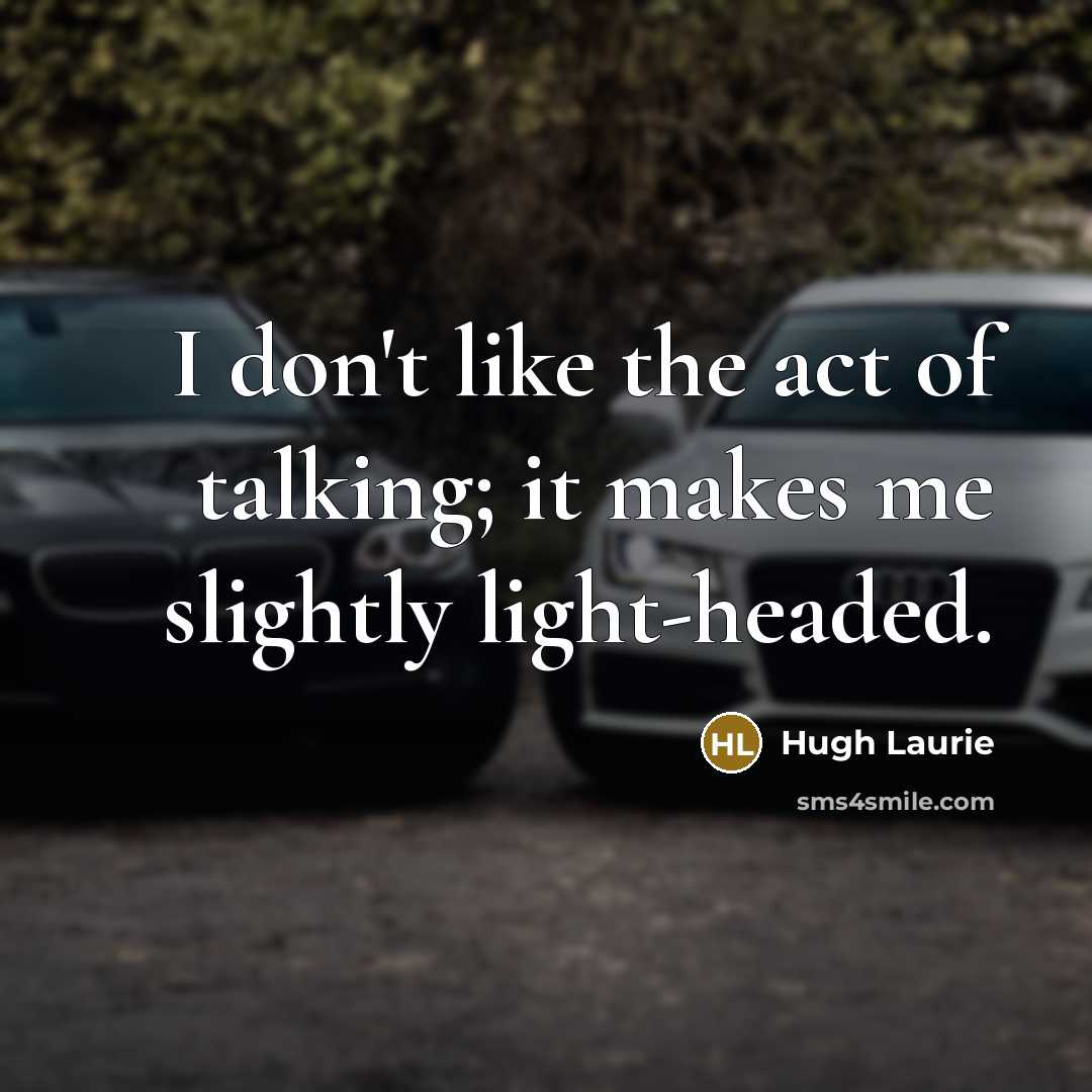 “I don't like the act of talking; it makes me…” quote by Hugh Laurie