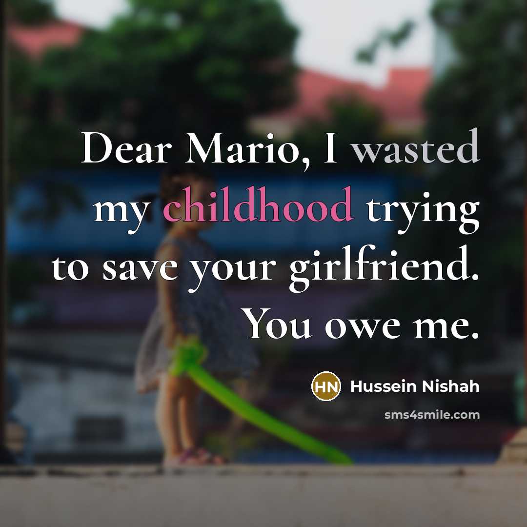 “Dear Mario, I wasted my childhood trying to save your…” quote by Hussein Nishah