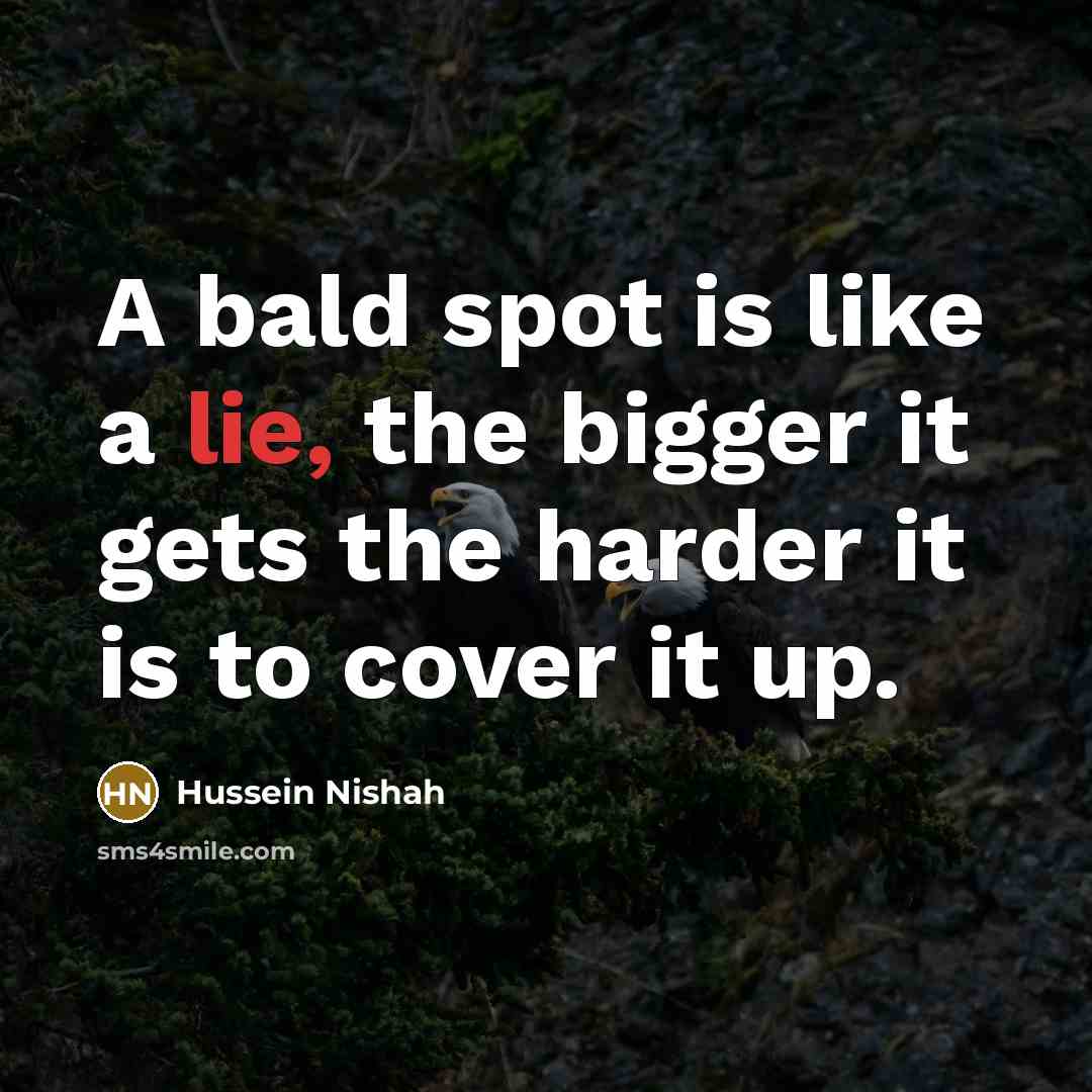 “A bald spot is like a lie, the bigger it…” quote by Hussein Nishah