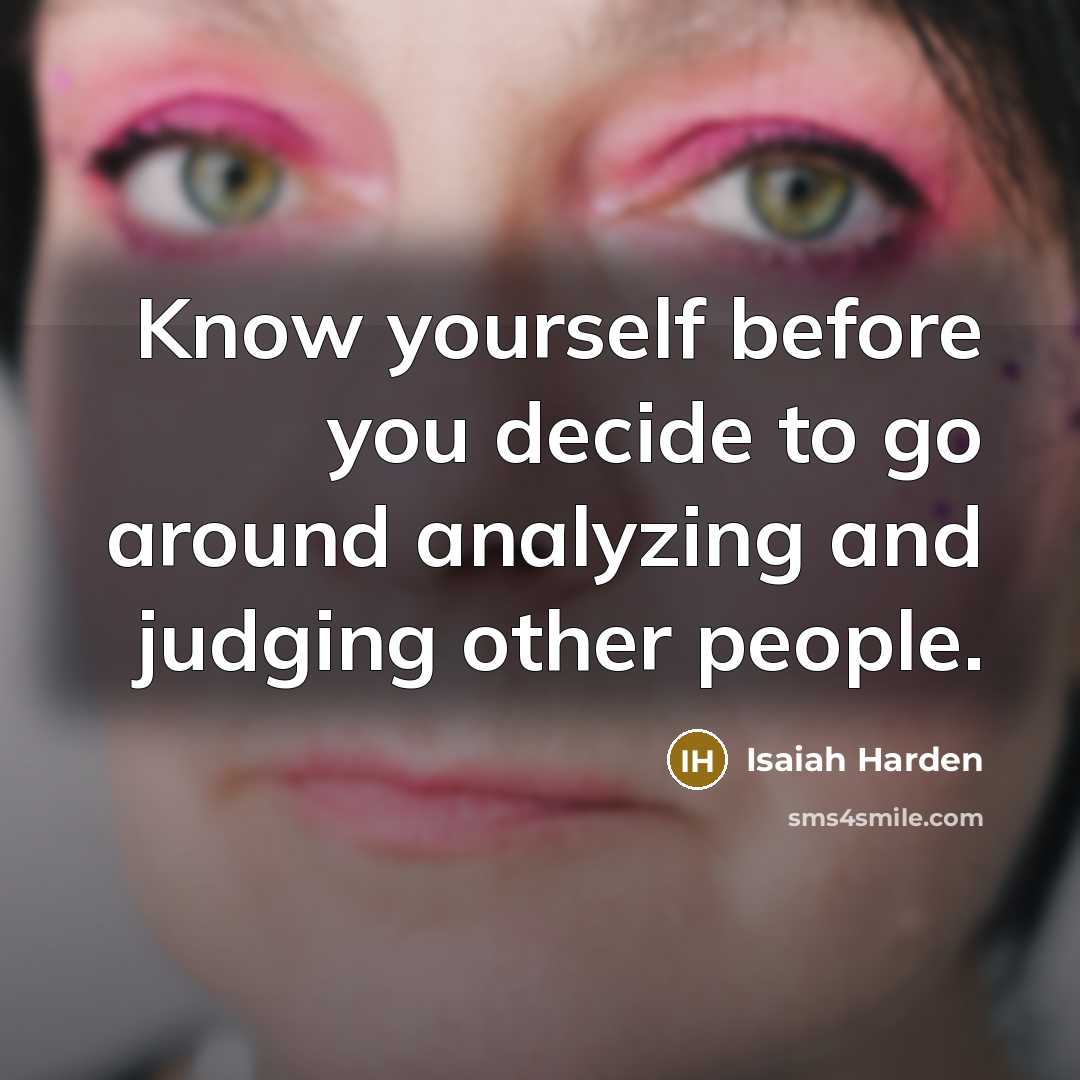 “Know yourself before you decide to go around analyzing and…” quote by Isaiah Harden