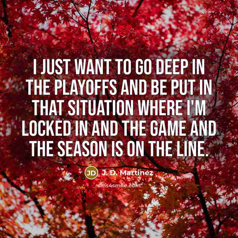 “I just want to go deep in the playoffs and…” quote by J. D. Martinez