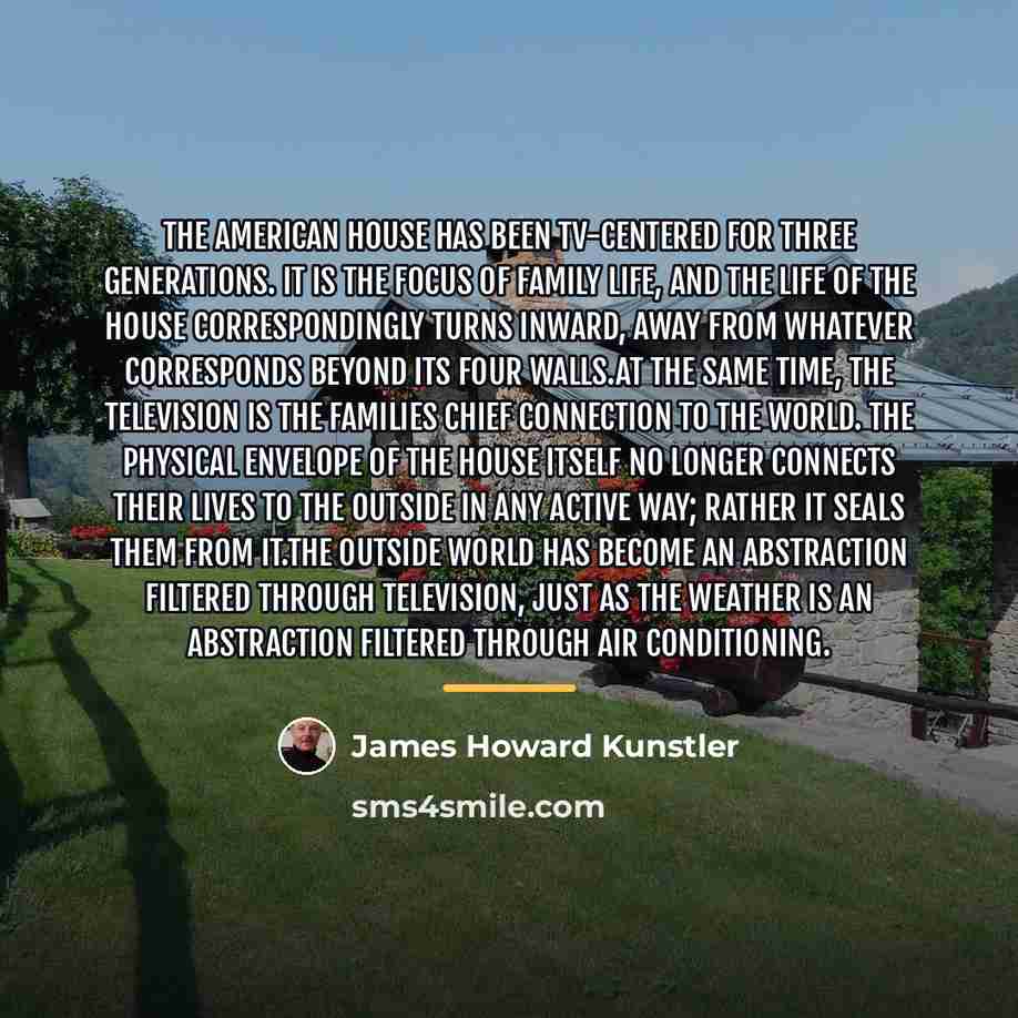“The American house has been TV-centered for three generations. It…” quote by James Howard Kunstler