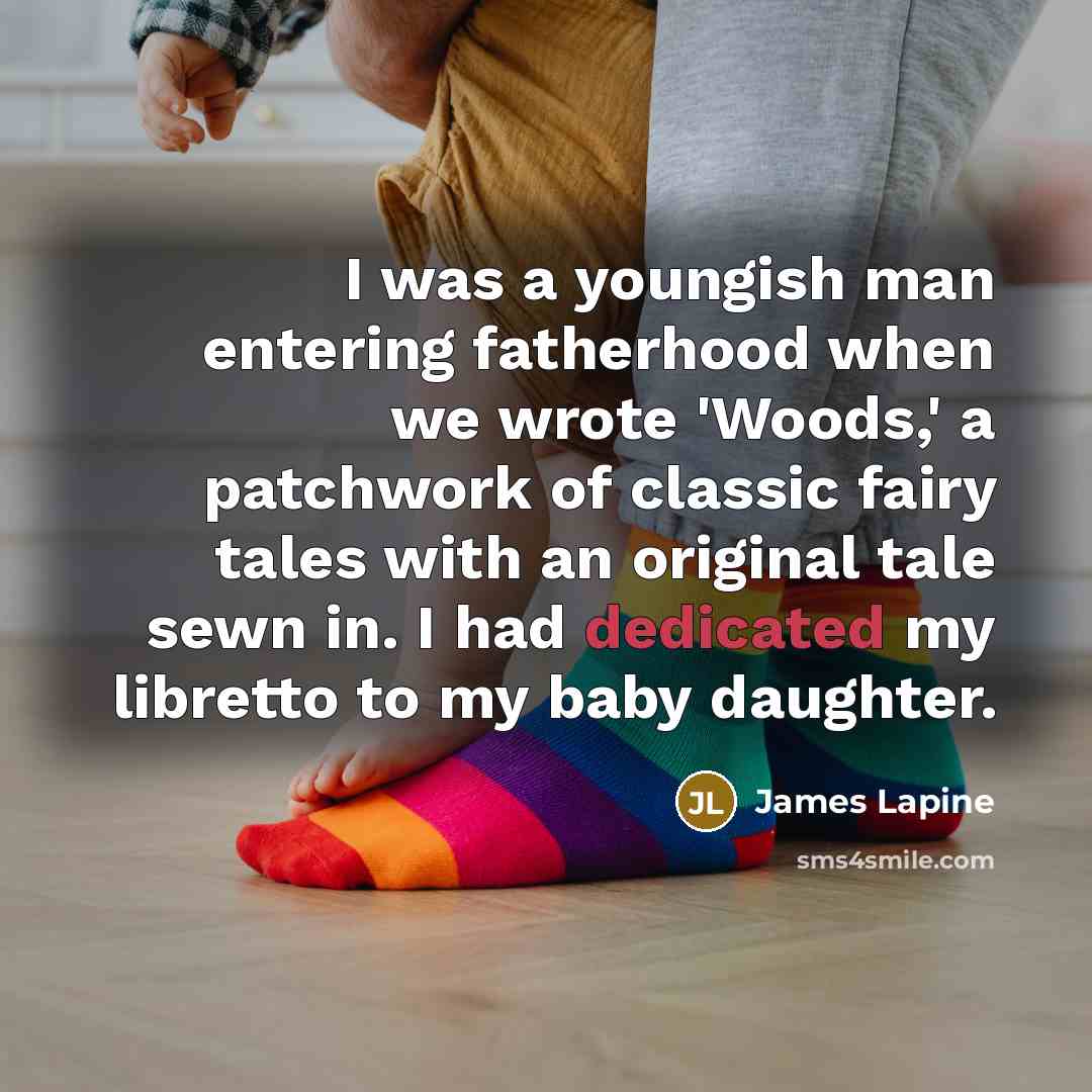 “I was a youngish man entering fatherhood when we wrote…” quote by James Lapine