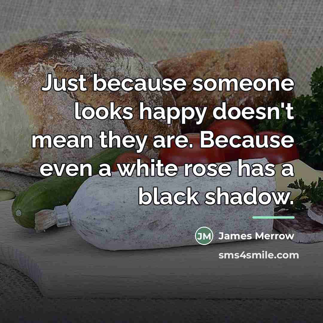 “Just because someone looks happy doesn't mean they are. Because…” quote by James Merrow
