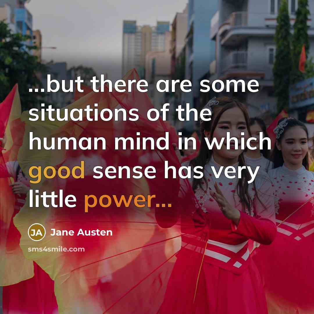 “...but there are some situations of the human mind in which good sense has very little power...” quote by Jane Austen