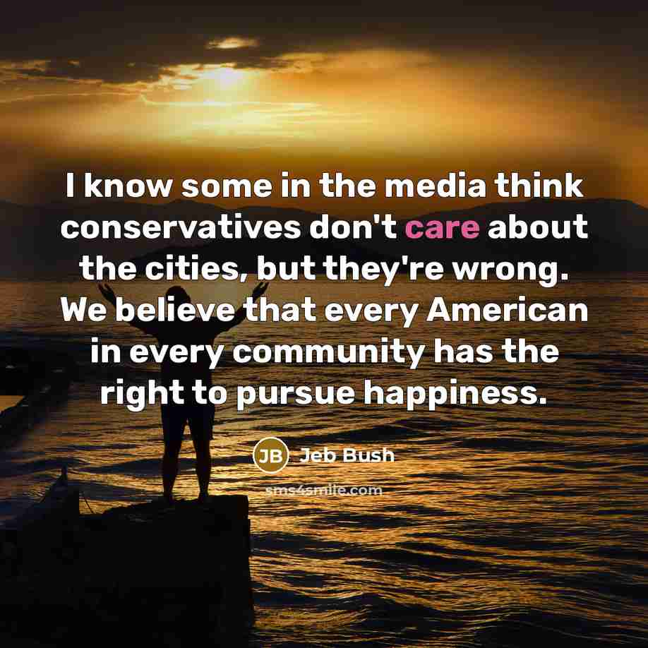 “I know some in the media think conservatives don't care…” quote by Jeb Bush
