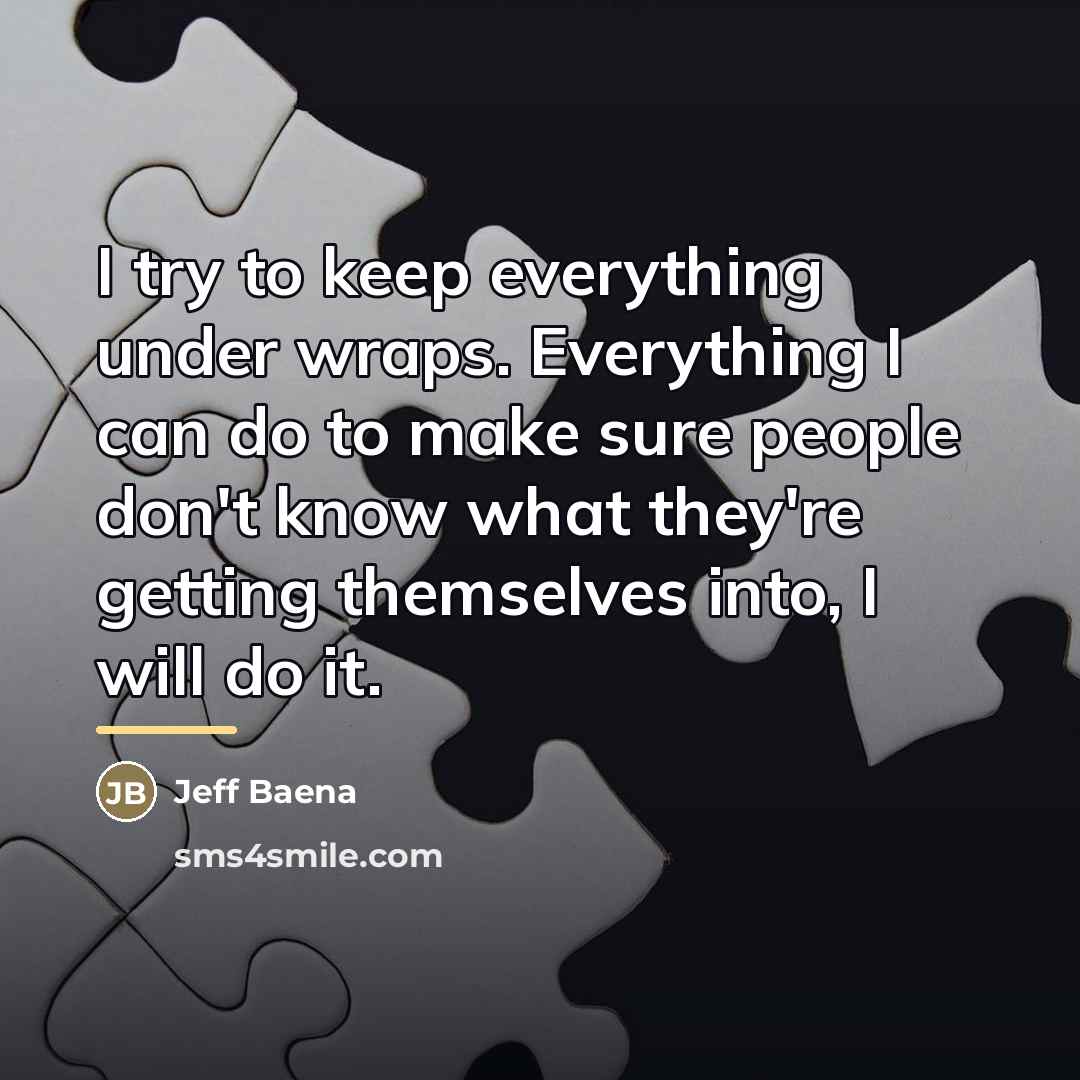 “I try to keep everything under wraps. Everything I can…” quote by Jeff Baena