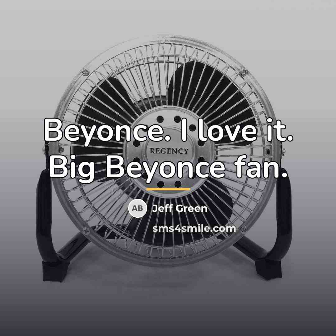 “Beyonce. I love it. Big Beyonce fan.…” quote by Jeff Green