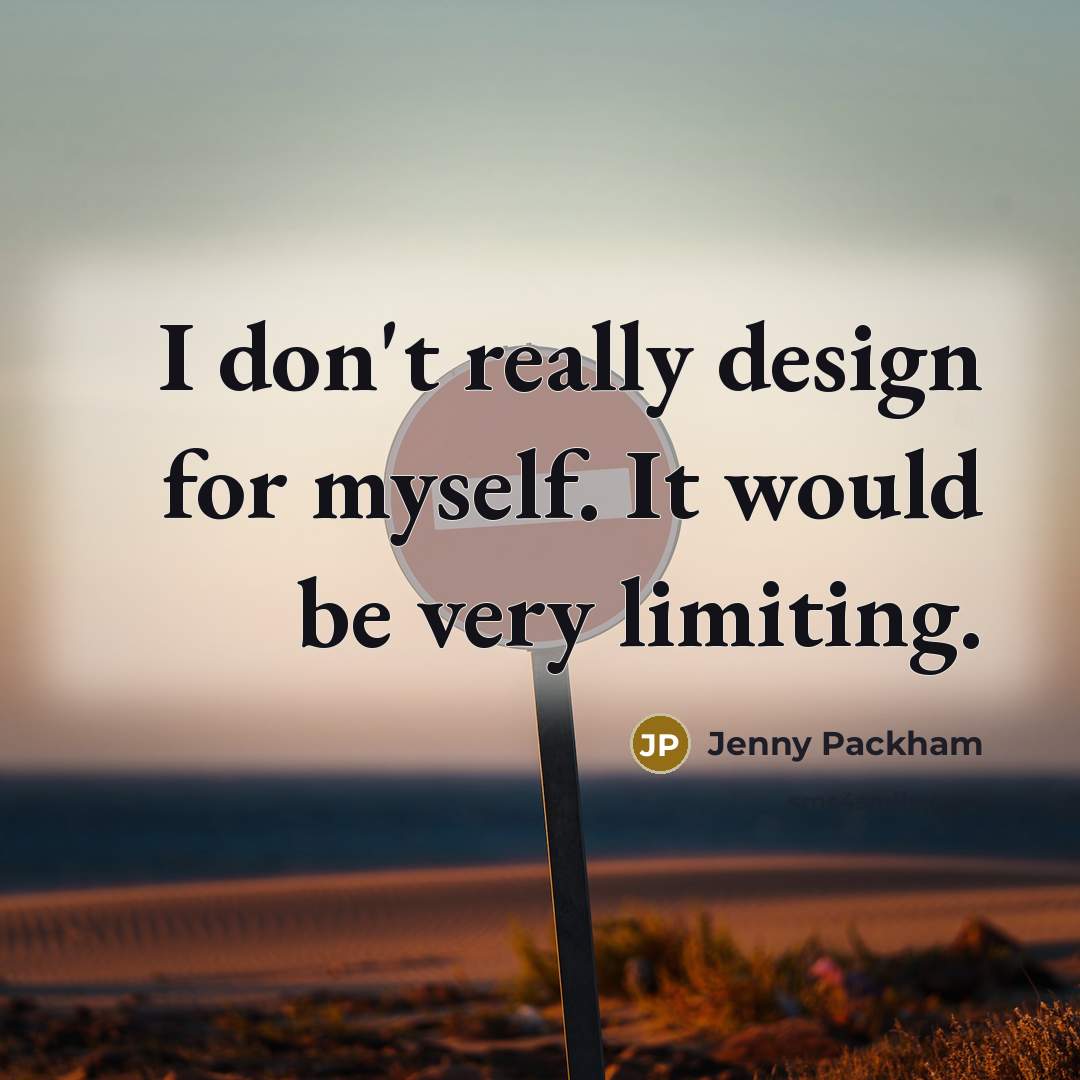 “I don't really design for myself. It would be very…” quote by Jenny Packham