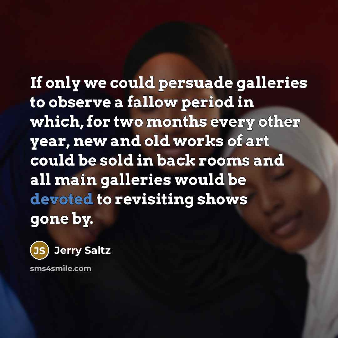 “If only we could persuade galleries to observe a fallow…” quote by Jerry Saltz